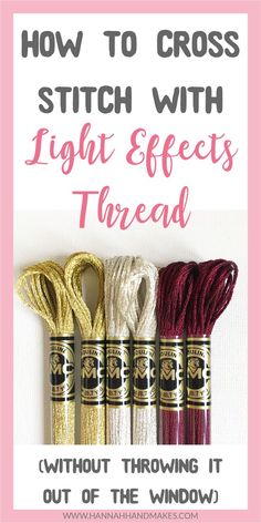 three different types of thread with the text how to cross stitch with light effects thread