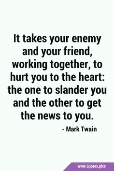 mark twain saying it takes your enemy and your friend working together, to hurt you to the