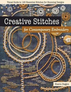 the cover of creative stitches for contemporary embroidery