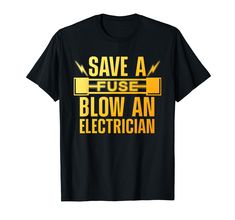 an electrician t - shirt saying save a fuel blow an electrician on it