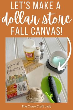 some craft supplies that are on top of a wooden table with the words, let's make a dollar store fall canvas