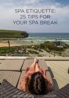 a woman laying on top of a deck next to the ocean with text overlay that reads, spa etiquette 25 tips for your spa break