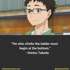 an anime quote that reads he who climbs the ladder must begin at the bottom it's takena