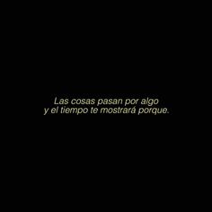 a black background with the words las cosas pasan por algo y el hempo te mostara porque