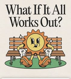 a cartoon sun sitting on top of a park bench with the words what if it all works out?