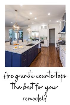 a large kitchen with white cabinets and blue counter tops is featured in the article are granite countertops the best for your remodel?