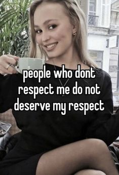 a woman holding a coffee cup with the caption people who don't respect me do not observe my respect