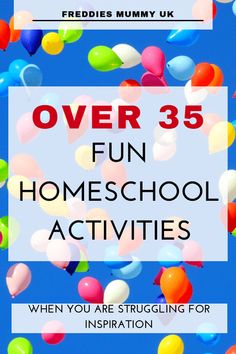 balloons flying in the sky with text over 35 fun homeschool activities when you are struggling for inspiration