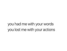 the words you had me with your words you lost me with your actions on it