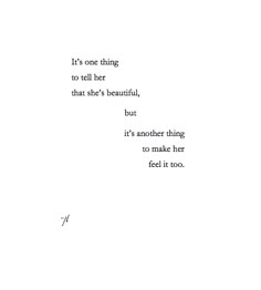 the words are written in black and white on a piece of paper that reads it's one thing to tell her that she's beautiful, but it's another thing to make her feel