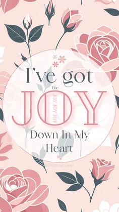 i've got the joy down in my heart with roses and leaves on pink background