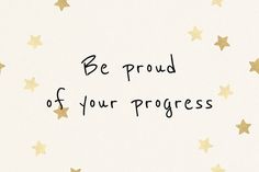 the words be proud of your progress written in black ink on a white background with gold stars