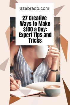 a woman sitting at a table with a cup of coffee in front of her and the words 27 creative ways to make $ 100 a day expert tips and tricks