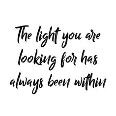 the light you are looking for has always been within handwritten quote on white background