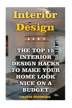 the top 15 interior design hacks to make your home look nice on a budget