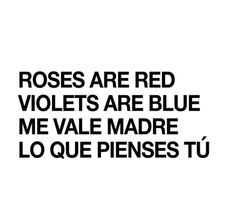 the words roses are red violets are blue me vale madre lo que pienes tu