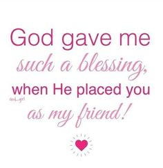 a quote with the words god gave me such a blessing, when he placed you as my friend