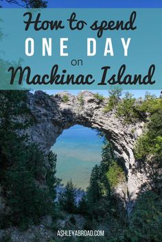 an arch in the rock with text overlay reading how to spend one day on mackinac island