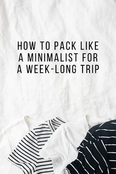 white shirt with black and white stripes on it, text reads how to pack like a minimalist for a week - long trip