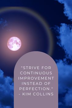 the moon and clouds with a quote from kim colkins on it that says,'strive for continuous improvement instead of