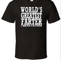 a black shirt that says world's greatest farter i mean father