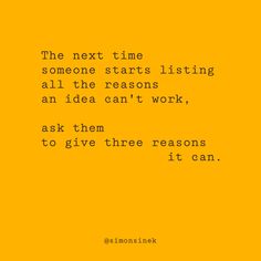 a yellow background with the words, the next time someone starts listing all the reason an idea can't work