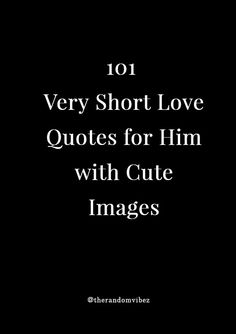 a black background with the words 101 very short love quotes for him with cute images