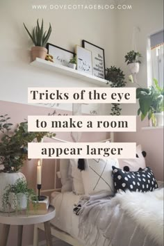 a bedroom with pink walls and plants on the shelf above it is a quote that reads, tricks of the eye to make a room appear larger