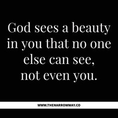 the words god sees a beauty in you that no one else can see, not even you