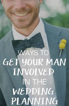 a man wearing a suit and bow tie with the words, ways to get your man involved in the wedding planning