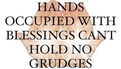 two hands with the words hands occupied with blessings can't hold no grudges