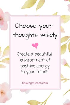 the quote choose your thoughts wisely to create a beautiful environment of positive energy in your mind