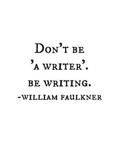 a black and white photo with the words don't be a writer, be writing