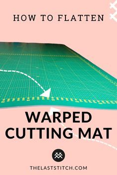 a green cutting mat with the words how to flatten warped cutting mat on it