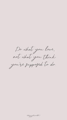 a handwritten quote that reads do what you love, not what you think you're supposed to do