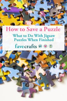 a pile of puzzle pieces with the words how to save a puzzle what to do with jigsaw puzzles when finished favecrafts