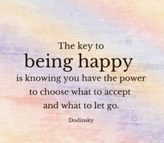 the key to being happy is knowing you have the power to choose what to accept and what to let go