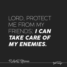 the words lord protect me from my friends i can take care of my enemys