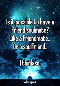 a quote that reads, is it possible to have a friend soulmate? like a