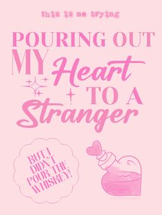 a pink poster with the words pouring out my heart to a strange