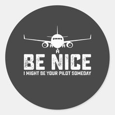 an airplane with the words be nice i might be your pilot someday on it's side