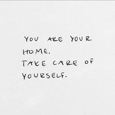 a piece of paper with the words you are your home, take care of yourself