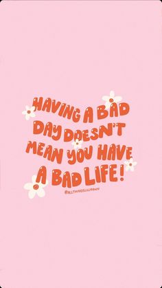 a pink background with the words having a bad day doesn't mean you have a bad life