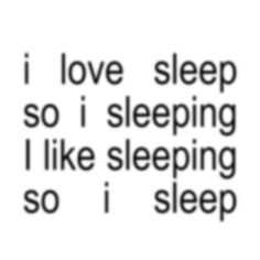 the words i love sleep so i sleeping like sleeping so i sleep