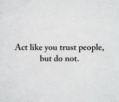 the words act like you trust people, but do not written in black on a white background