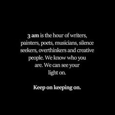 a black and white photo with the words 3 am is the hour of writer's painters, posts, musicians, science speakers, overthikers and creative people we know who you are