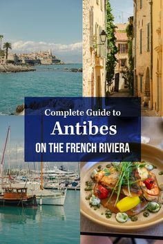 the complete guide to antibes on the french riviera, with pictures of boats and buildings