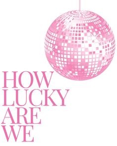 a pink disco ball with the words how lucky are we? on it and a white background