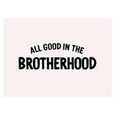 an all good in the brotherhood sticker on a white background with black lettering