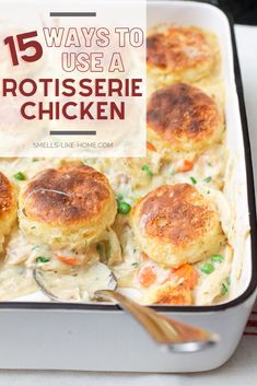 a casserole dish with biscuits and vegetables in it that has the words 15 ways to use a rotissee chicken